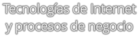 Tecnologías de Internet y procesos de negocio