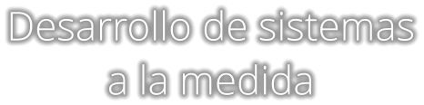 Desarrollo de sistemas a la medida